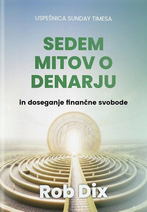 Naslovnica knjige Sedem mitov o denarju in doseganje finančne svobode avtorja Roba Dixa