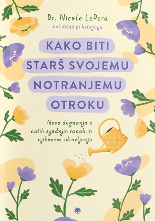 Naslovnica knjige Kako biti starš svojemu notranjemu otroku avtorice dr. Nicole LePera